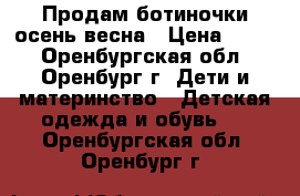 Продам ботиночки осень-весна › Цена ­ 190 - Оренбургская обл., Оренбург г. Дети и материнство » Детская одежда и обувь   . Оренбургская обл.,Оренбург г.